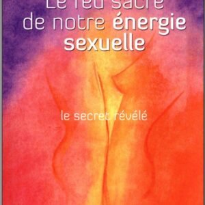 Le feu sacré de notre énergie sexuelle